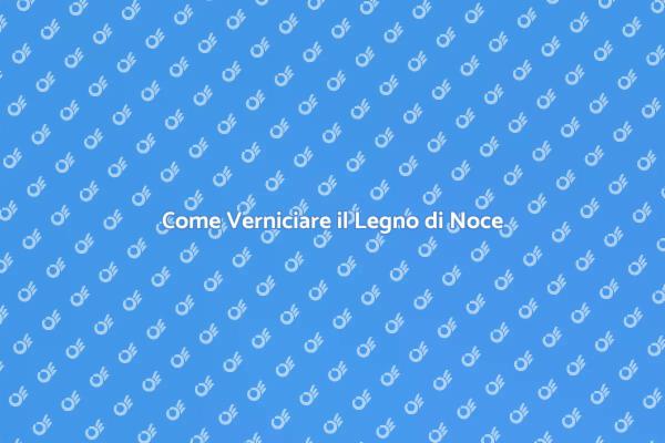 Verniciatura del Legno di Noce: Come Fare