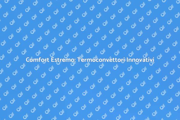 Termoconvettori: Soluzioni per il Comfort