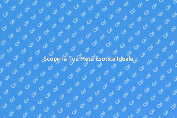 Esplora una Meta Esotica da Sogno