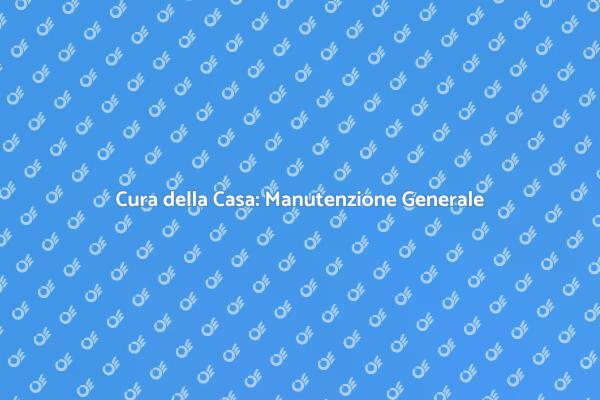 Manutenzione: Fondamentale per la Casa