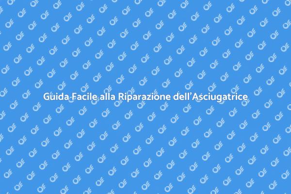 Riparazione Asciugatrice: Ecco Come Fare