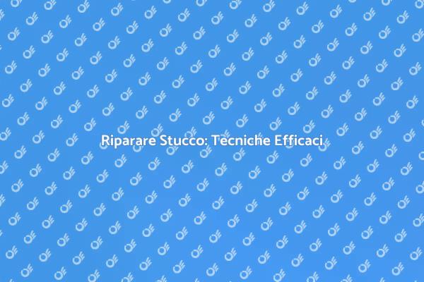 Riparazione Stucco: Guida Pratica