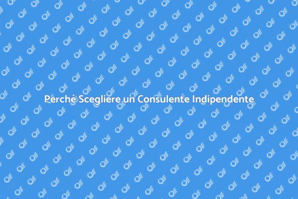 I Vantaggi di un Consulente Indipendente