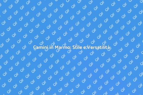 Camini in Marmo: Eleganza e Stile