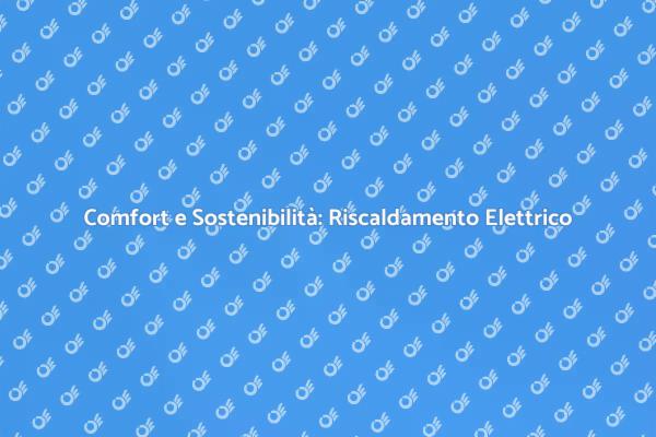 Riscaldamento Elettrico: Soluzione Ideale