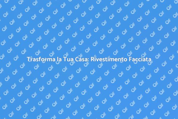 Rivestire la Facciata: Guida alla Trasformazione