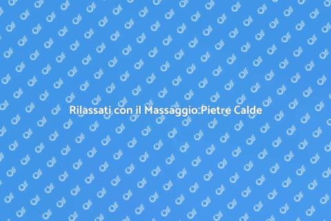 Massaggio con Pietre Calde Rilassante
