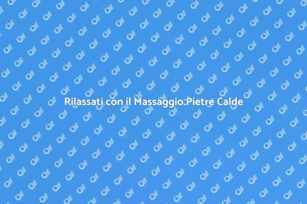 Massaggio Pietre Calde per il Benessere
