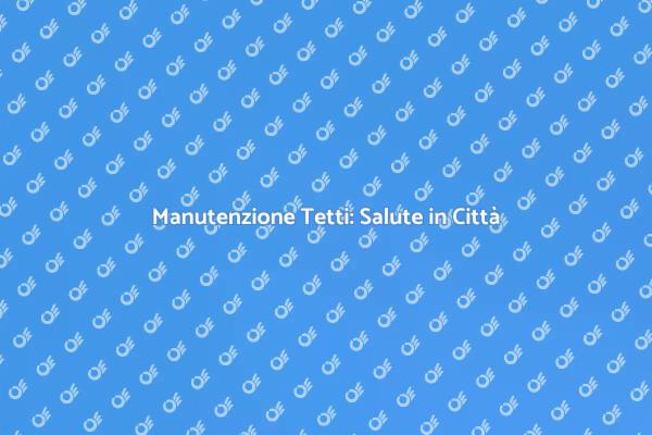 Tetti Puliti per una Vita Sana