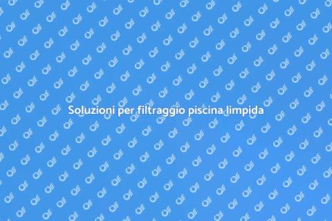 Risolvere problemi filtraggio piscina