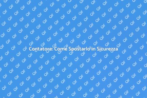 Spostare un Contatore: Guida Pratica