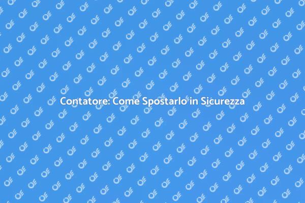 Spostare il Contatore: Ecco Come Fare