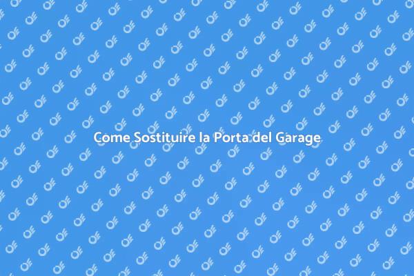 Porta Garage: Guida alla Sostituzione