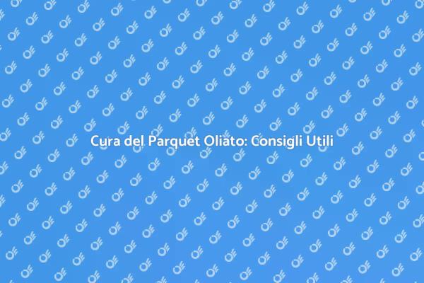 Manutenzione Efficace del Parquet Oliato