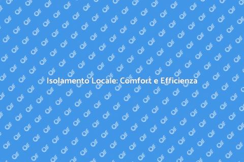Isolare un Locale per Comfort Eccellente