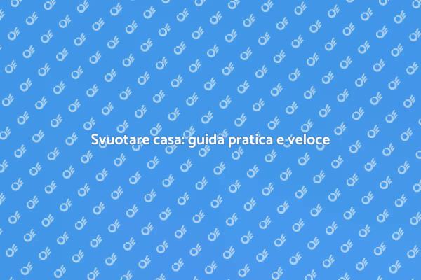 Svuotare una casa: come farlo facilmente