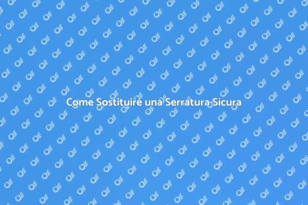 Sostituisci la Tua Serratura Danneggiata