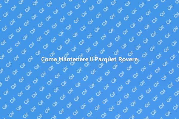 Manutenzione Efficace del Parquet Rovere