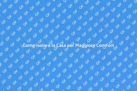 Isolare una Casa per Comfort e Risparmio