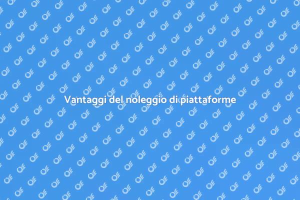 La scelta giusta: noleggio piattaforme