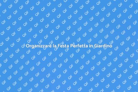 Festa in Giardino: Guida Pratica