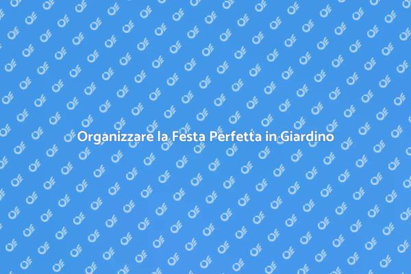 Come Organizzare una Festa in Giardino