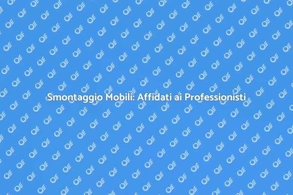 Smontaggio Mobili: La Soluzione Perfetta