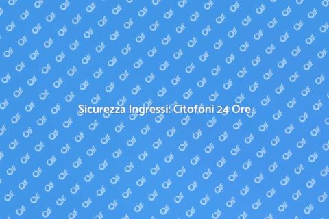 Controllo Citofoni 24 Ore Sicuro