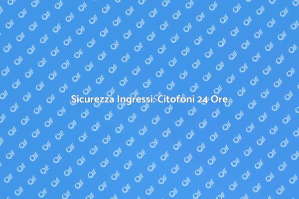 Servizio Citofoni 24 Ore: Sicurezza Assicurata