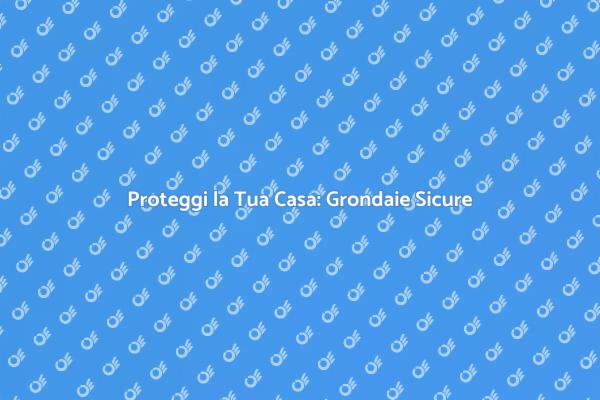 Manutenzione Grondaie: Prevenzione Danni