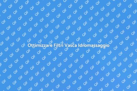 Pulizia Filtri Vasca Idromassaggio