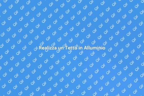 Costruire un Tetto in Alluminio