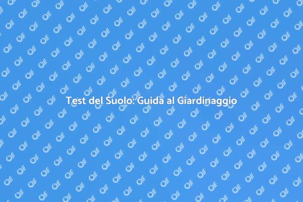 Potenzia il Giardino con il Test del Suolo