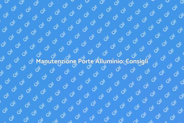 Come Mantenere le Porte in Alluminio