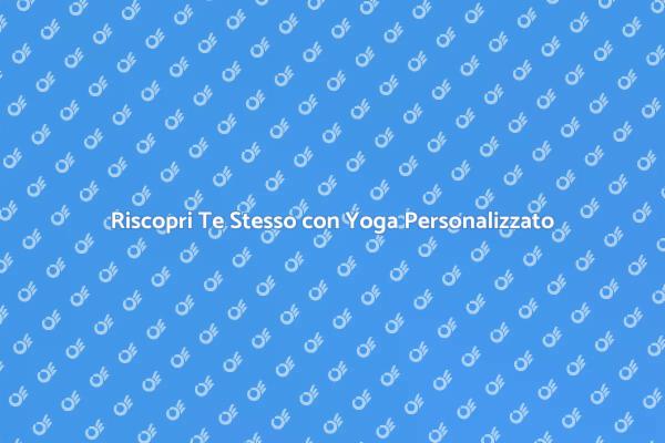 Yoga Personalizzato: Il Tuo Momento di Relax