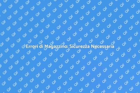 Sicurezza contro Errori di Magazzino