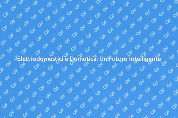 Elettrodomestici e Casa Intelligente
