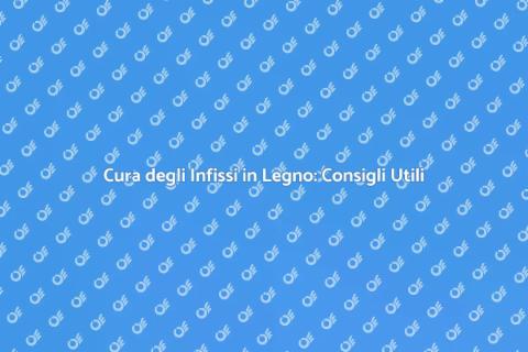 Mantenere Infissi in Legno: Guida SEO