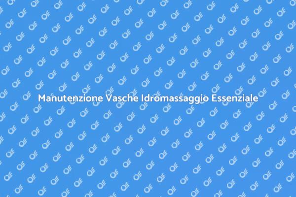 Manutenzione per Vasche Idromassaggio