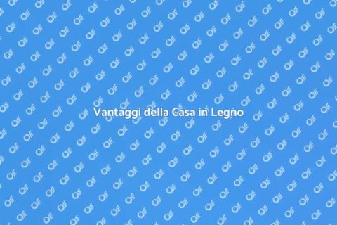 Costruire Casa in Legno: Vantaggi