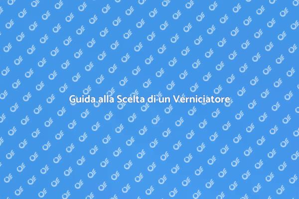 Come Scegliere il Verniciatore Giusto
