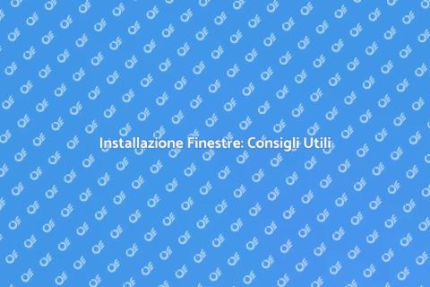 Installare Finestre: Guida Pratica