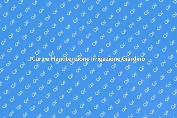 Manutenzione Irrigazione: Salva il Tuo Giardino
