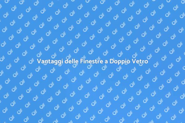 Finestre a Doppio Vetro: I Vantaggi