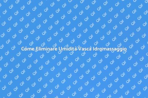 Risolvere Umidità Vasca Idromassaggio