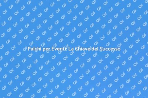 Affittare Palchi per Eventi di Successo
