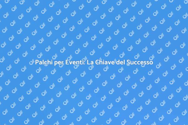 Palchi per Eventi: Rendi Unico il Tuo Evento