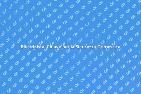 Lavoro di un Elettricista: Sicurezza e Funzionalità