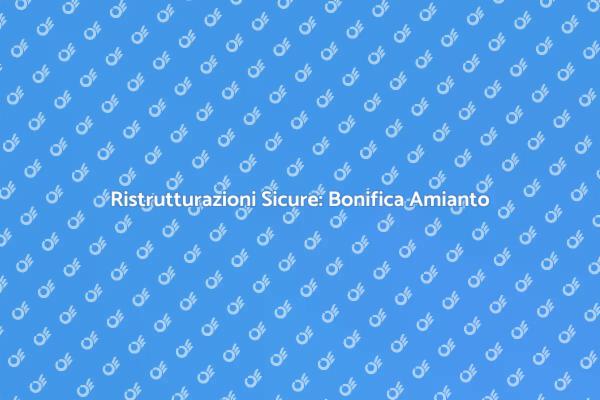 Amianto e Ristrutturazioni: Cosa Sapere