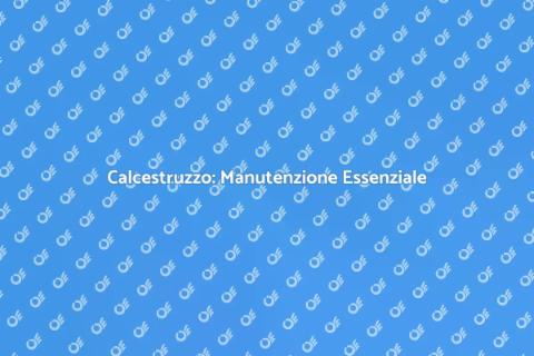 Manutenzione Calcestruzzo: Fondamenta Forti
